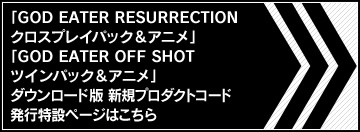 「GOD EATER RESURRECTION クロスプレイパック&アニメ」ダウンロード版新規プロダクトコード発行特設ページはこちら