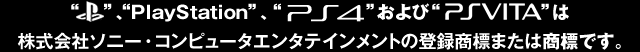 “PlayStation”、“PS4”および“PSVITA”は株式会社ソニー・コンピュータエンタテインメントの登録商標または商標です。