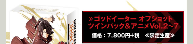 【ゴッドイーター オフショット ツインパック＆アニメVol.2～7】価格：7,800円＋税≪限定生産≫